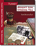 Turkey: Bright Sun, Strong Tea, by Tom Brosnahan