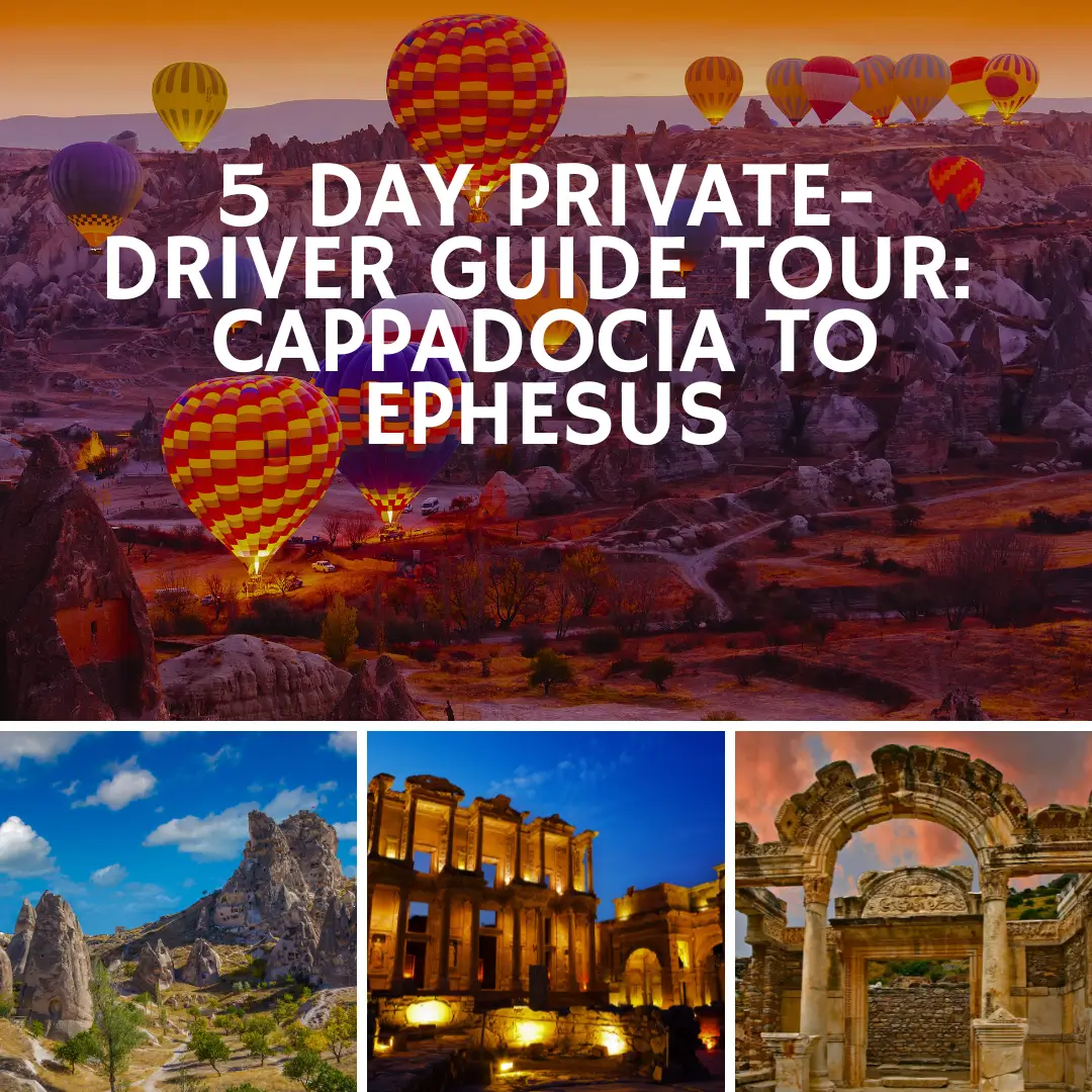 5 Day Private Driver Tour: Cappadocia to Ephesus